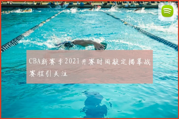 CBA新赛季2021开赛时间敲定揭幕战赛程引关注